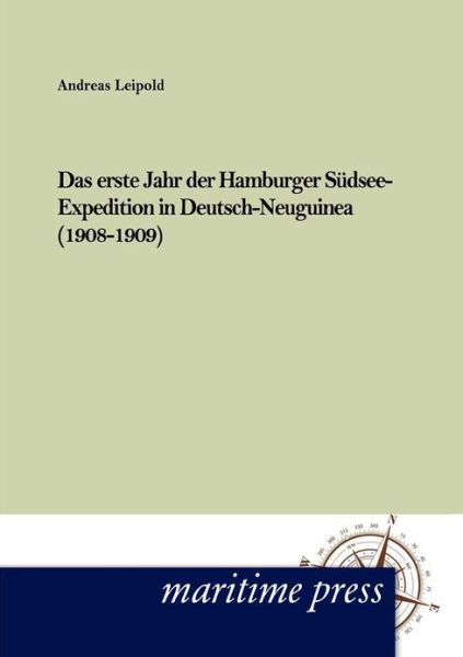 Das erste Jahr der Hamburger Sudsee-Expedition in Deutsch- Neuguinea (1908-1909) - Andreas Leipold - Books - Europaischer Hochschulverlag Gmbh & Co. - 9783954271399 - April 12, 2012