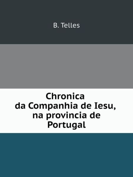 Cover for Balthazar Telles · Chronica Da Companhia De Iesu, Na Provincia De Portugal (Paperback Book) [Portuguese edition] (2014)