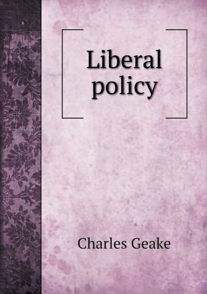 Cover for Charles Geake · Liberal Policy (Paperback Book) (2015)