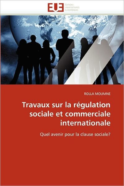 Cover for Rolla Moumne · Travaux Sur La Régulation Sociale et Commerciale Internationale: Quel Avenir Pour La Clause Sociale? (Taschenbuch) [French edition] (2018)
