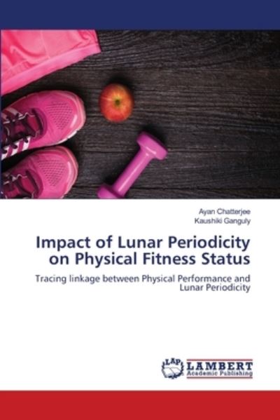 Cover for Ayan Chatterjee · Impact of Lunar Periodicity on Physical Fitness Status (Paperback Book) (2021)