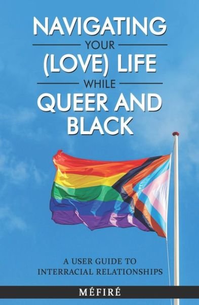 Cover for Mefire Diallo · Navigating Your (Love) Life While Queer and Black: A User Guide To Interracial Relationships (Paperback Bog) (2021)