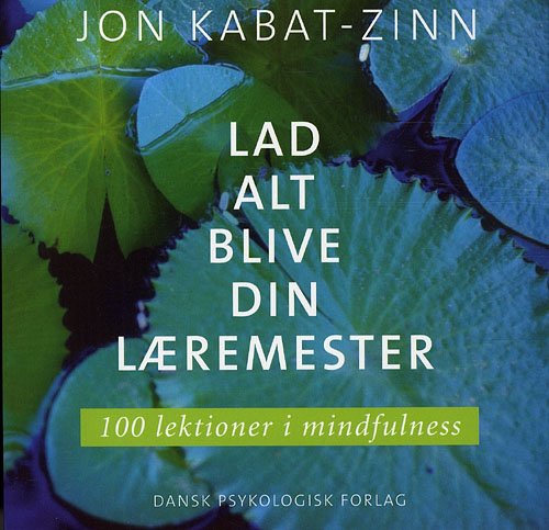 Lad alt blive din læremester - Jon Kabat-Zinn - Bøger - Dansk psykologisk Forlag - 9788777066399 - 22. april 2010