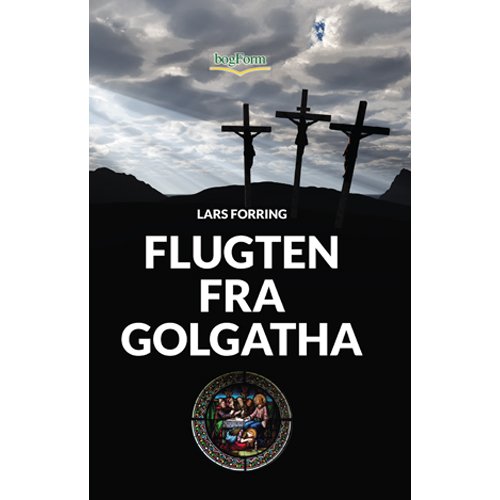 Flugten fra Golgatha - Lars Forring - Livros - BogForm - 9788791699399 - 2 de setembro de 2016