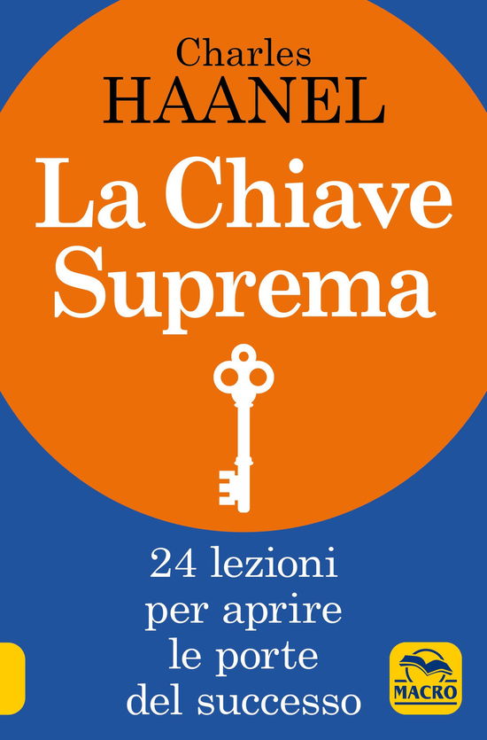 La Chiave Suprema. 24 Lezioni Per Aprire Le Porte Del Successo - Charles Haanel - Książki -  - 9788828504399 - 