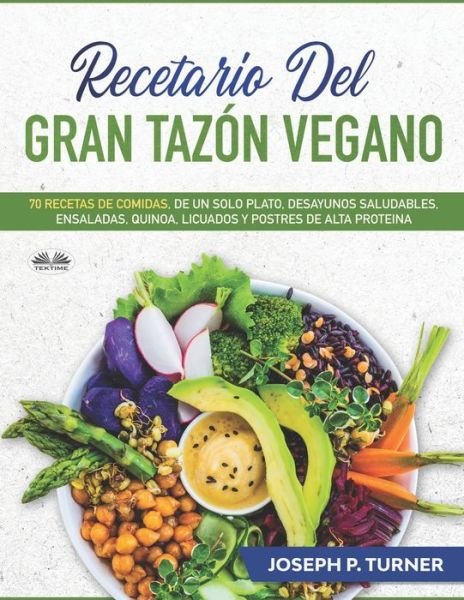 Cover for Joseph P Turner · Recetario del Gran Tazon Vegano: 70 Comidas Veganas de un Plato, Desayunos Saludables, Ensaladas, Quinoa, Licuados (Taschenbuch) (2020)