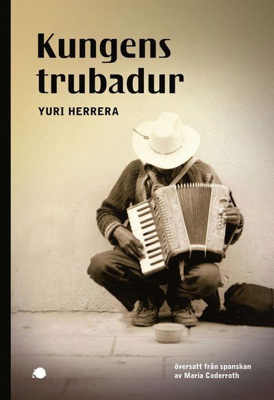 Cover for Yuri Herrera · Kungens trubadur (Book) (2018)