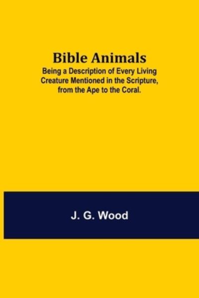 Cover for J G Wood · Bible Animals; Being a Description of Every Living Creature Mentioned in the Scripture, from the Ape to the Coral. (Paperback Book) (2021)