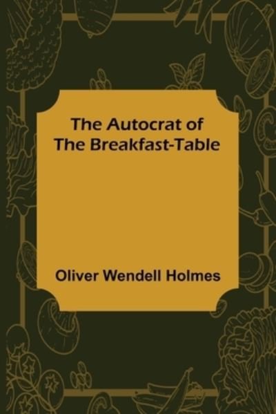 Cover for Oliver Wendell Holmes · The Autocrat of the Breakfast-Table (Paperback Bog) (2022)