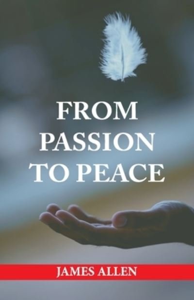 From Passion to Peace - James Allen - Books - Hawk Press - 9789388841399 - May 4, 1994