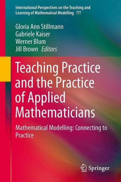 Cover for Gloria Ann Stillmann · Teaching Mathematical Modelling: Connecting to Research and Practice - International Perspectives on the Teaching and Learning of Mathematical Modelling (Gebundenes Buch) [2013 edition] (2013)