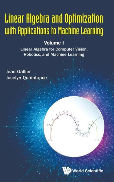 Linear Algebra And Optimization With Applications To Machine Learning - Volume I: Linear Algebra For Computer Vision, Robotics, And Machine Learning - Gallier, Jean H (Univ Of Pennsylvania, Usa) - Livros - World Scientific Publishing Co Pte Ltd - 9789811206399 - 7 de fevereiro de 2020