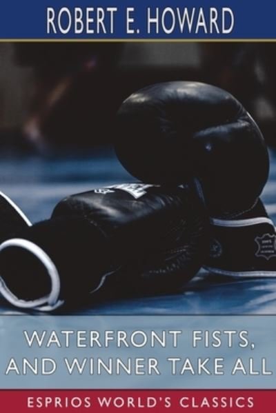 Waterfront Fists, and Winner Take All (Esprios Classics) - Robert E Howard - Livres - Blurb - 9798210030399 - 26 avril 2024