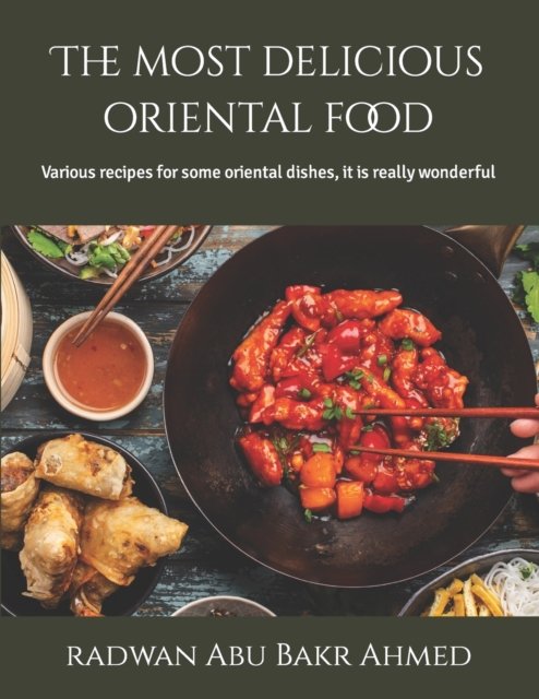 Cover for Abu Bakr Ahmed Radwan Abu Bakr Ahmed · The most delicious oriental food: Various recipes for some oriental dishes, it is really wonderful (Pocketbok) (2022)