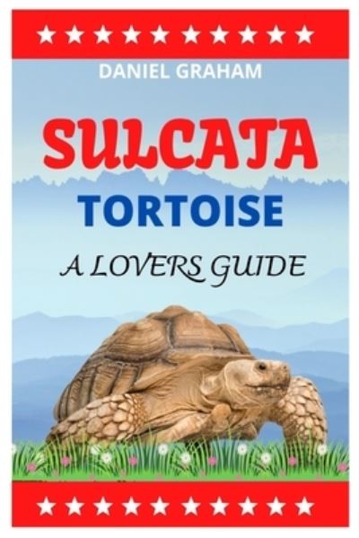 Cover for Daniel Graham · Sulcata Tortoise: The Lovers Guide (Paperback Book) (2021)