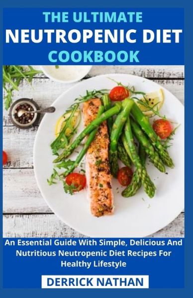 Cover for Derrick Nathan · The Ultimate Neutropenic Diet Cookbook: An Essential Guide With Simple, Delicious And Nutritious Neutropenic Diet Recipes For Healthy Lifestyle (Paperback Bog) (2021)