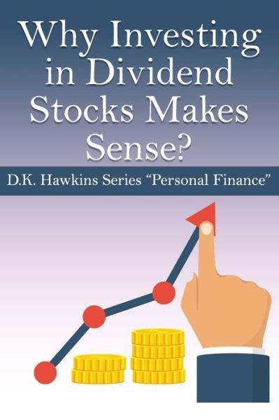Cover for D K Hawkins · Why Investing in Dividend Stocks Makes Sense: Personal Finance for You #2 - Personal Finance for You (Paperback Bog) (2021)