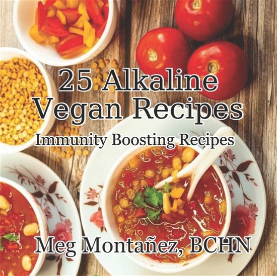 25 Alkaline Vegan Recipes: Immunity Boosting Recipes - Meg Montanez Bchn - Kirjat - Independently Published - 9798521891399 - torstai 17. kesäkuuta 2021