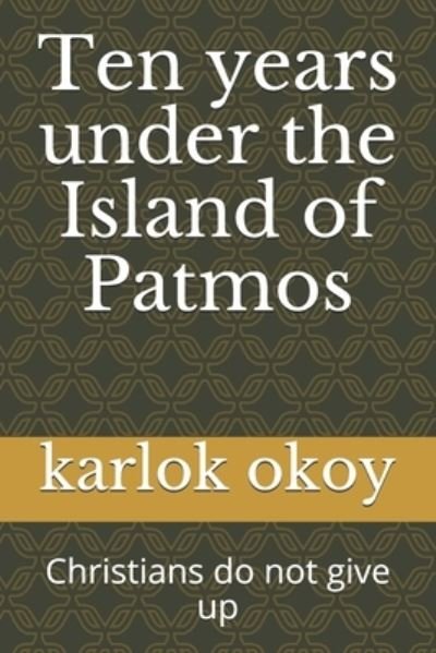 Cover for Karlo Kolong Okoy Kko · Ten years under the Island of Patmos: Christians do not give up (Paperback Bog) (2021)