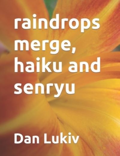 Raindrops Merge, Haiku and Senryu - Dan Lukiv - Books - Independently Published - 9798551760399 - October 23, 2020