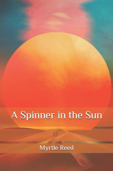 A Spinner in the Sun - Myrtle Reed - Books - Independently Published - 9798583510399 - December 19, 2020