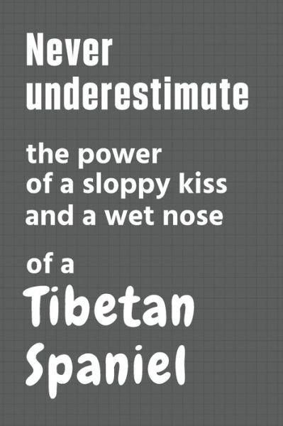 Cover for Wowpooch Press · Never underestimate the power of a sloppy kiss and a wet nose of a Tibetan Spaniel (Pocketbok) (2020)