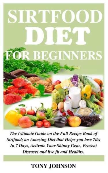 Sirtfood Diet for Beginners - Tony Johnson - Livres - Independently Published - 9798615053399 - 18 février 2020