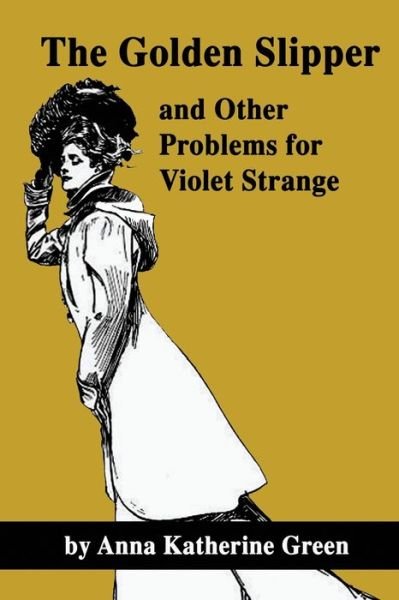 Cover for Anna Katherine Green · The Golden Slipper and Other Problems for Violet Strange (Paperback Bog) (2020)