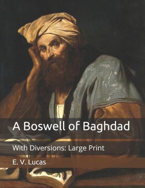 A Boswell of Baghdad: With Diversions: Large Print - E V Lucas - Books - Independently Published - 9798653107399 - June 11, 2020