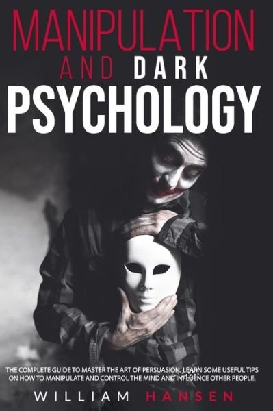 Manipulation and Dark Psychology - William Hansen - Books - Independently Published - 9798664084399 - July 6, 2020