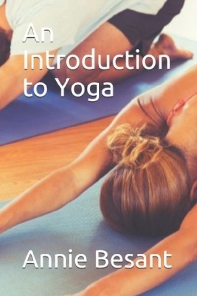 An Introduction to Yoga - Annie Besant - Böcker - Independently Published - 9798668309399 - 9 oktober 2020