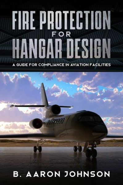 Cover for B Aaron Johnson · Fire Protection for Hangar Design: A Guide for Compliance in Aviation Facilities (Taschenbuch) (2020)