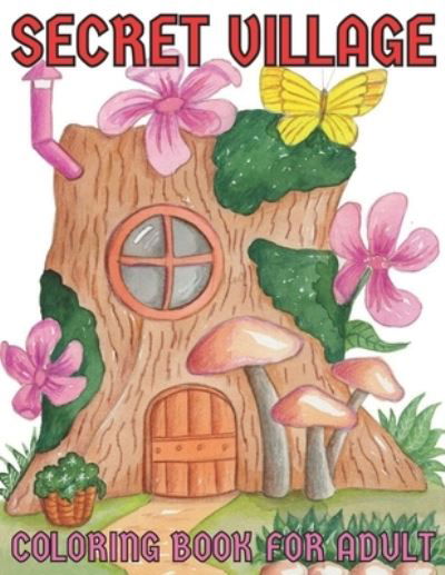 Cover for Emily Rita · Secret village coloring book for adult: An Adult Coloring Book With Charming Country Scenes, Rustic Landscapes, Cozy Homes, and More!Magical Garden Scenes, Adorable Hidden Homes and Whimsical Tiny Creatures (Paperback Book) (2021)