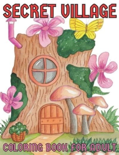 Cover for Emily Rita · Secret village coloring book for adult: An Adult Coloring Book With Charming Country Scenes, Rustic Landscapes, Cozy Homes, and More!Magical Garden Scenes, Adorable Hidden Homes and Whimsical Tiny Creatures (Taschenbuch) (2021)