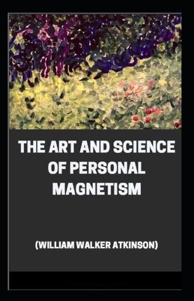 Cover for William Walker Atkinson · The Art and Science of Personal Magnetism (Paperback Book) [Illustrated edition] (2021)