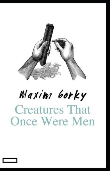 Cover for Maxim Gorky · Creatures That Once Were Men annotated (Paperback Book) (2021)