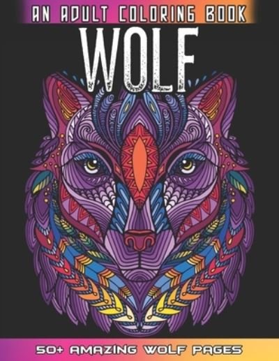 Cover for 52 Wolf World · Wolf An Adult Coloring Book: 50 + Amazing Wolves Illustrations - Wolf Coloring Book For Adults - Animals Anti Stress Coloring Book (Paperback Bog) (2021)