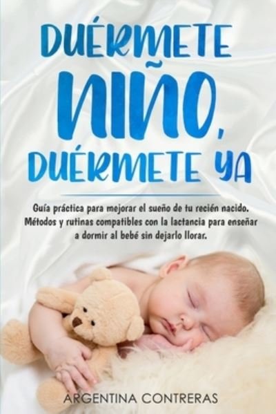 Cover for Argentina Contreras · DUERMETE NINO, DUERMETE YA - Guia practica para mejorar el sueno de tu recien nacido. Metodos y rutinas compatibles con la lactancia para ensenar a dormir al bebe sin dejarlo llorar (Pocketbok) (2021)