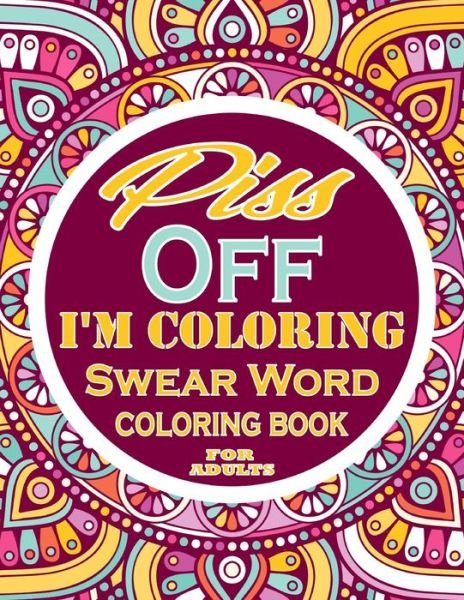 Cover for Thomas Alpha · Piss off im coloring Swear Word Coloring Book For Adults: Adults Gift - adult coloring book - Mandalas coloring book - cuss word coloring book - adult swearing coloring book (100 pages) (Paperback Book) (2021)