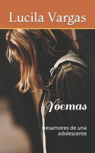 Yoemas: Desamores de una adolescente - Lucila Vargas - Livros - Independently Published - 9798848604399 - 27 de agosto de 2022