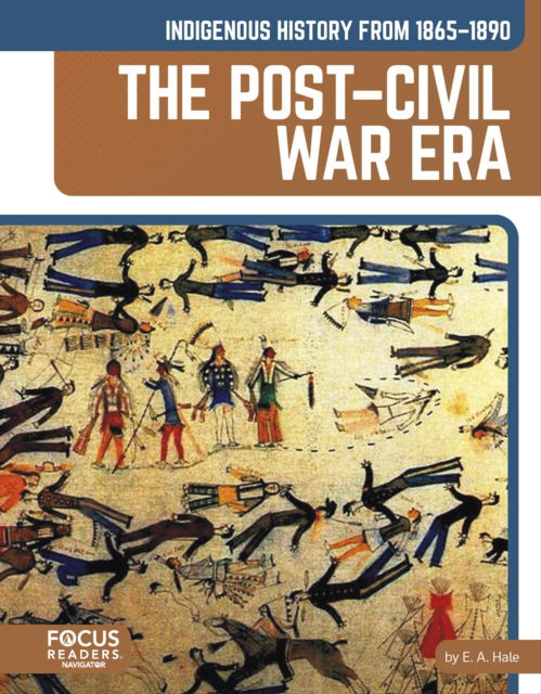 Indigenous History from 1865–1890: The Post–Civil War Era - Indigenous History in the United States: 1865 to Today - Hale, E. A., EdD - Books - Focus Readers - 9798889984399 - 2025