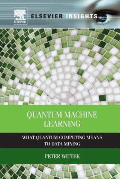 Cover for Wittek, Peter (Research Associate Professor, University of Boras, Sweden) · Quantum Machine Learning: What Quantum Computing Means to Data Mining (Paperback Book) (2016)