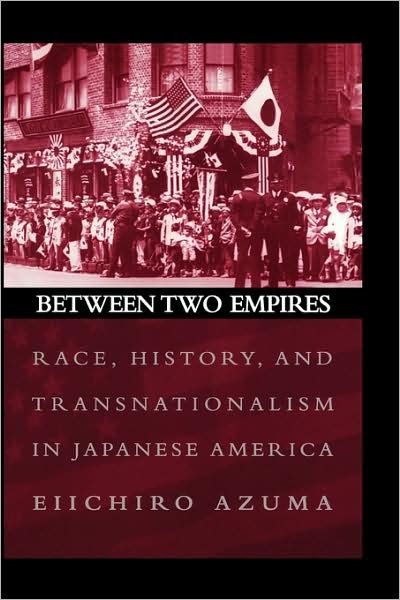 Cover for Azuma, Eiichiro (Assistant Professor of History, Assistant Professor of History, University of Pennsylvania) · Between Two Empires: Race, History, and Transnationalism in Japanese America (Hardcover Book) (2005)