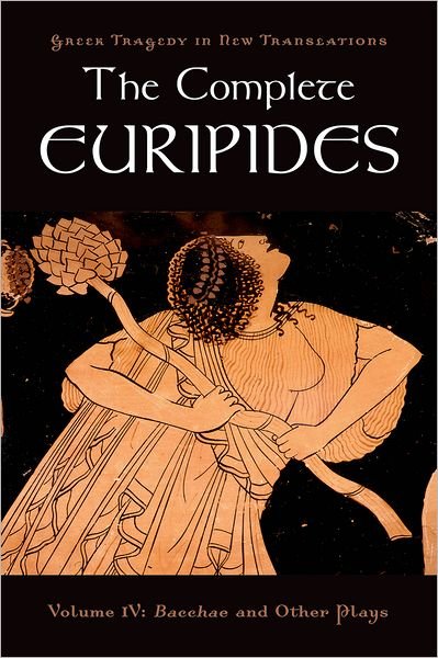 Cover for Euripides · The Complete Euripides: Volume IV: Bacchae and Other Plays - Greek Tragedy in New Translations (Paperback Book) (2009)