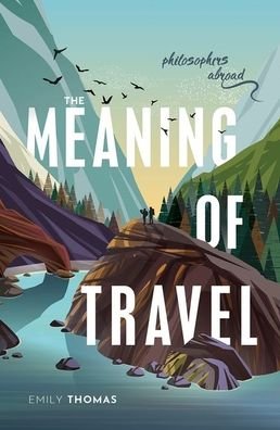 Thomas, Emily (Associate Professor, Durham University) · The Meaning of Travel: Philosophers Abroad (Hardcover Book) (2020)