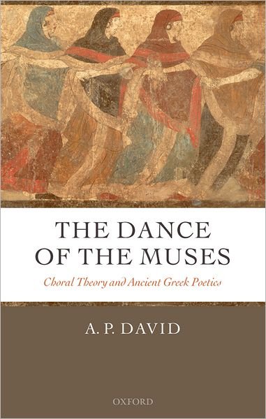 David, A. P. (Assistant Professor, European College of Liberal Arts, Berlin) · The Dance of the Muses: Choral Theory and Ancient Greek Poetics (Hardcover bog) (2006)