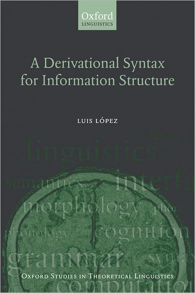 Cover for Lopez, Luis (, University of Illinois, Chicago) · A Derivational Syntax for Information Structure - Oxford Studies in Theoretical Linguistics (Hardcover Book) (2009)