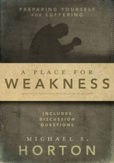 A Place for Weakness: Preparing Yourself for Suffering - Michael Horton - Livros - Zondervan - 9780310327400 - 5 de agosto de 2010