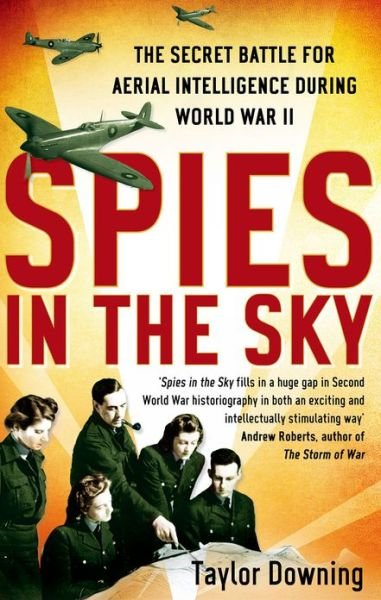 Spies In The Sky: The Secret Battle for Aerial Intelligence during World War II - Taylor Downing - Kirjat - Little, Brown Book Group - 9780349123400 - torstai 2. elokuuta 2012