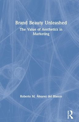 Cover for Roberto M. Alvarez del Blanco · Brand Beauty Unleashed: The Value of Aesthetics in Marketing (Hardcover Book) (2020)